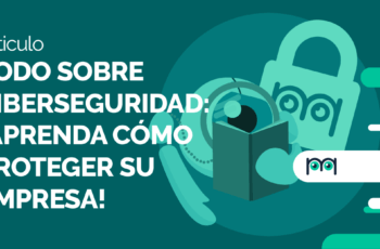 Todo sobre Ciberseguridad: ¡aprenda cómo proteger su empresa!